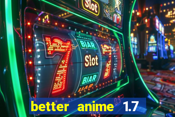 better anime 1.7 apk download